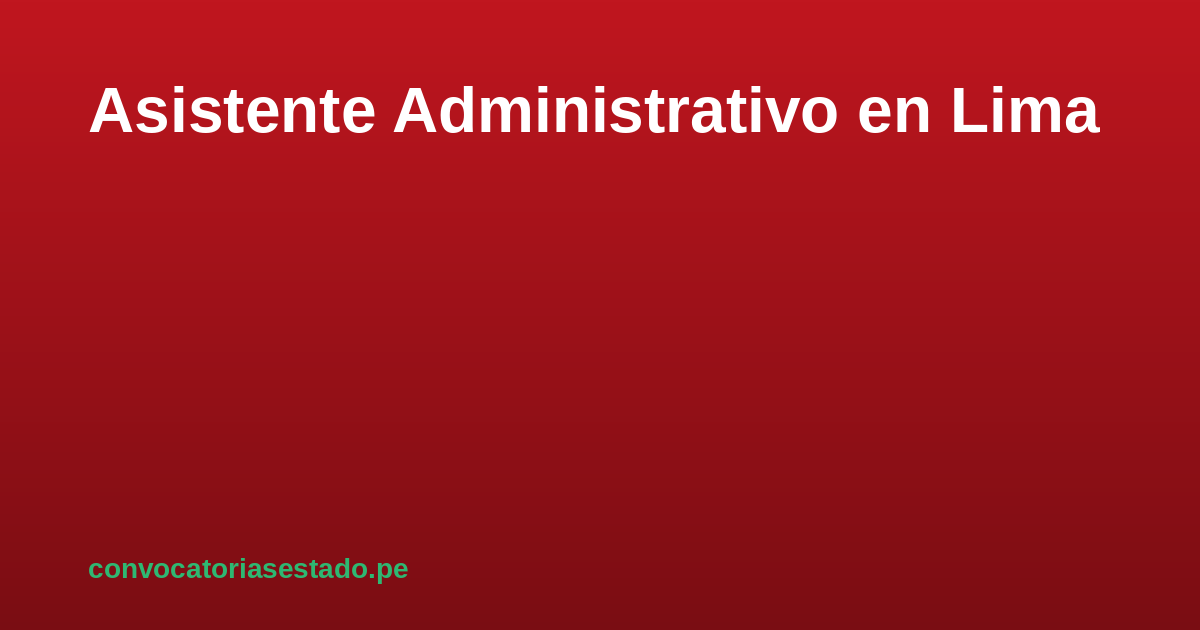 Asistente Administrativo en Lima — convocatorias y sueldo