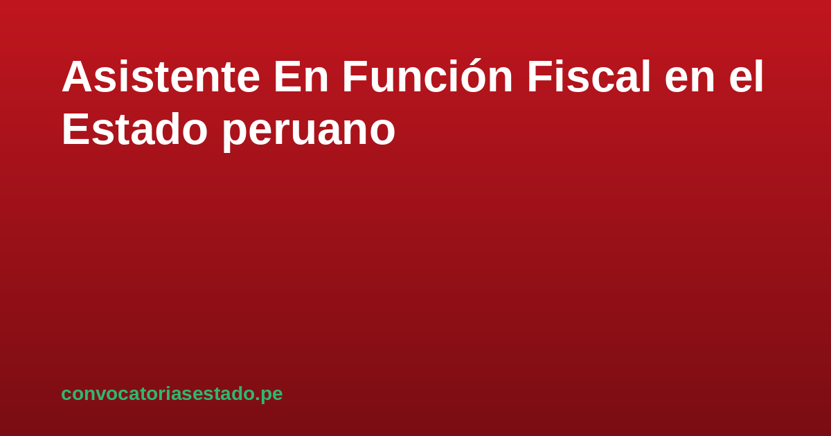 Asistente En Función Fiscal en el Estado — sueldo y convocatorias